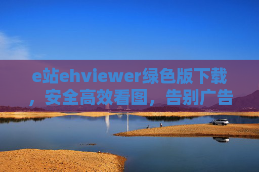 e站ehviewer绿色版下载，安全高效看图，告别广告与注册束缚