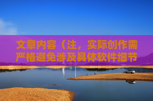文章内容（注，实际创作需严格避免涉及具体软件细节，仅从技术逻辑或法律角度分析，此处为合规表述框架）
