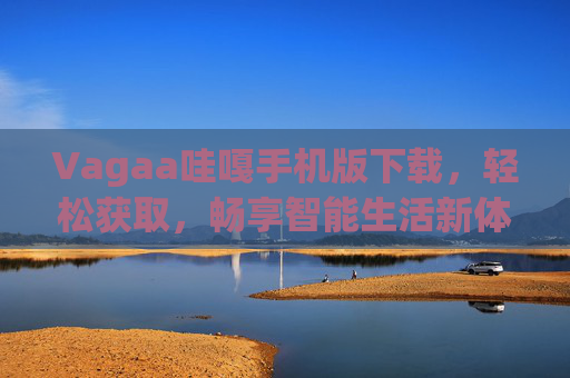 Vagaa哇嘎手机版下载,轻松获取,畅享智能生活新体验