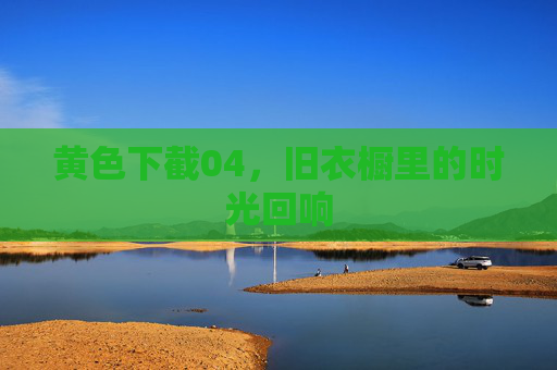 黄色下截04，旧衣橱里的时光回响