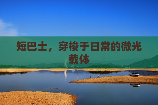 短巴士，穿梭于日常的微光载体