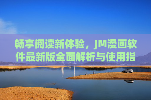 畅享阅读新体验，JM漫画软件最新版全面解析与使用指南