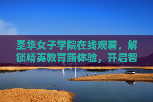 圣华女子学院在线观看，解锁精英教育新体验，开启智慧学习之旅