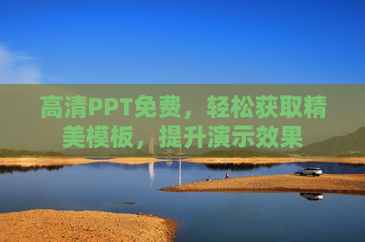 高清PPT免费，轻松获取精美模板，提升演示效果