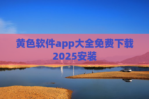 黄色软件app大全免费下载2025安装