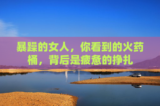 暴躁的女人，你看到的火药桶，背后是疲惫的挣扎
