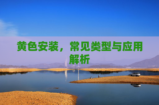 黄色安装，常见类型与应用解析