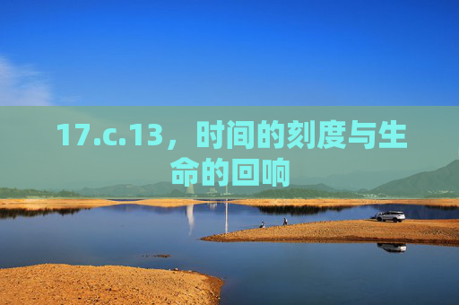 17.c.13，时间的刻度与生命的回响