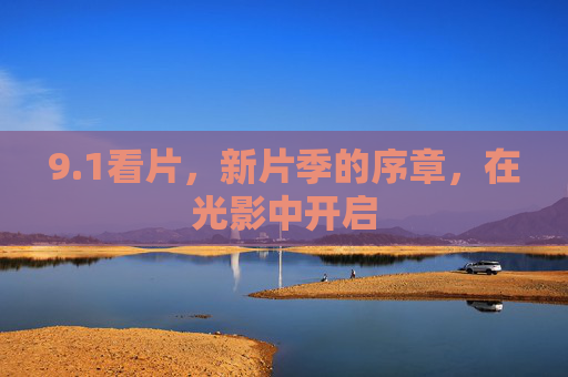 9.1看片,新片季的序章,在光影中开启