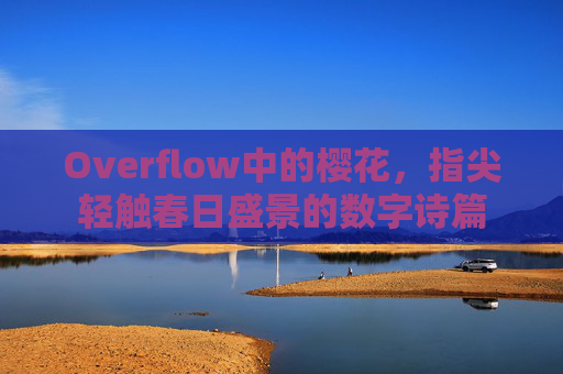 Overflow中的樱花，指尖轻触春日盛景的数字诗篇