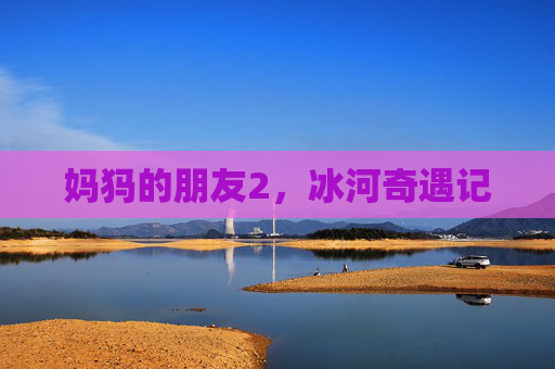 妈犸的朋友2，冰河奇遇记