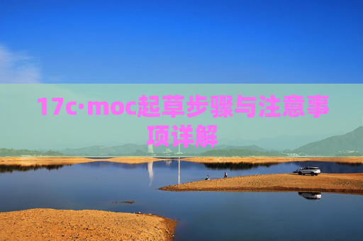 17c·moc起草步骤与注意事项详解