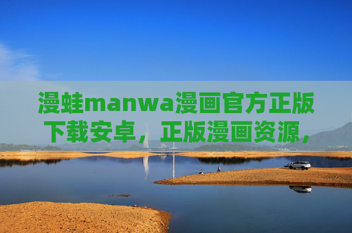 漫蛙manwa漫画官方正版下载安卓,正版漫画资源,尽享手机阅读乐趣