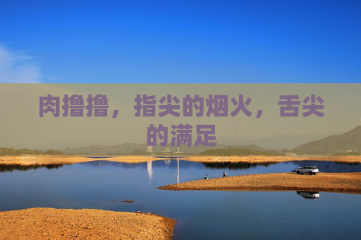 肉撸撸，指尖的烟火，舌尖的满足