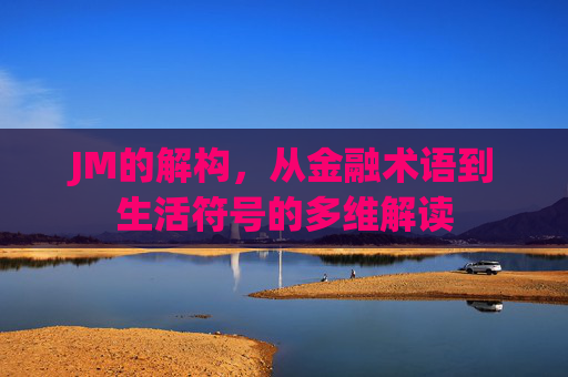 JM的解构，从金融术语到生活符号的多维解读