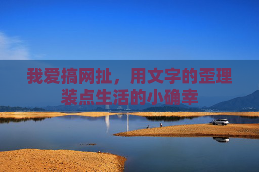 我爱搞网扯，用文字的歪理装点生活的小确幸