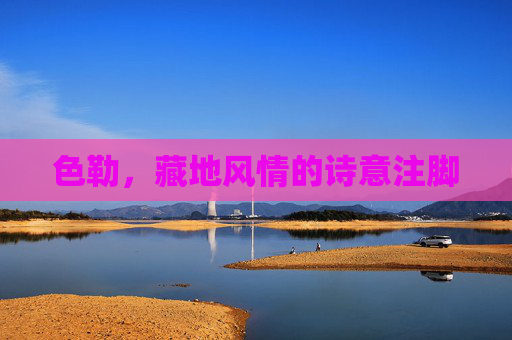 色勒，藏地风情的诗意注脚