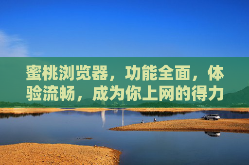 蜜桃浏览器，功能全面，体验流畅，成为你上网的得力助手