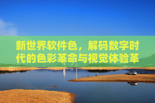 新世界软件色，解码数字时代的色彩革命与视觉体验革新