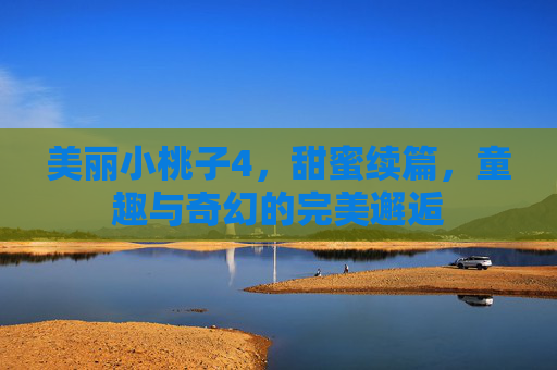 美丽小桃子4，甜蜜续篇，童趣与奇幻的完美邂逅