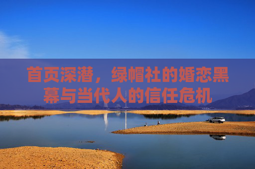 首页深潜，绿帽社的婚恋黑幕与当代人的信任危机