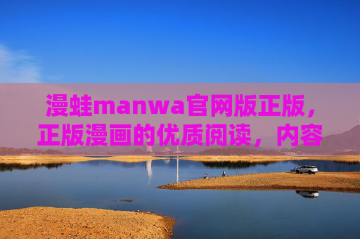 漫蛙manwa官网版正版，正版漫画的优质阅读，内容丰富更新及时，体验更佳