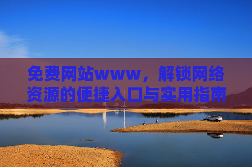 免费网站www,解锁网络资源的便捷入口与实用指南