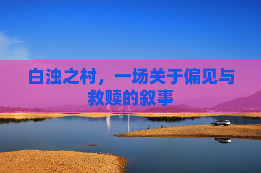 白浊之村,一场关于偏见与救赎的叙事