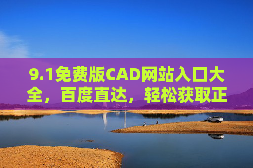 9.1免费版CAD网站入口大全,百度直达,轻松获取正版免费CAD资源
