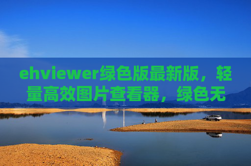 ehviewer绿色版最新版,轻量高效图片查看器,绿色无广告,体验更清爽