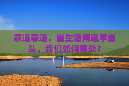 靠逼靠逼,当生活用逼字当头,我们如何自处?