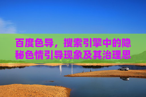 百度色导，搜索引擎中的隐秘色情引导现象及其治理思考