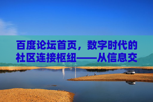 百度论坛首页，数字时代的社区连接枢纽——从信息交汇到用户互动的演变