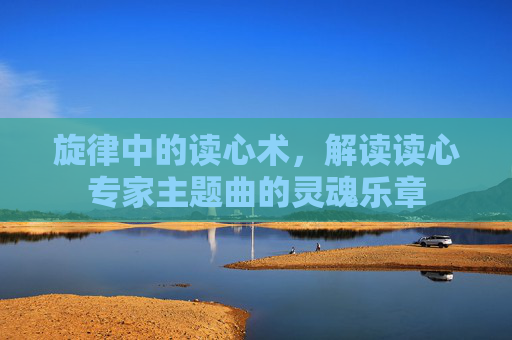 旋律中的读心术，解读读心专家主题曲的灵魂乐章