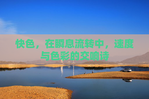 快色，在瞬息流转中，速度与色彩的交响诗