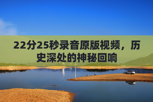 22分25秒录音原版视频，历史深处的神秘回响