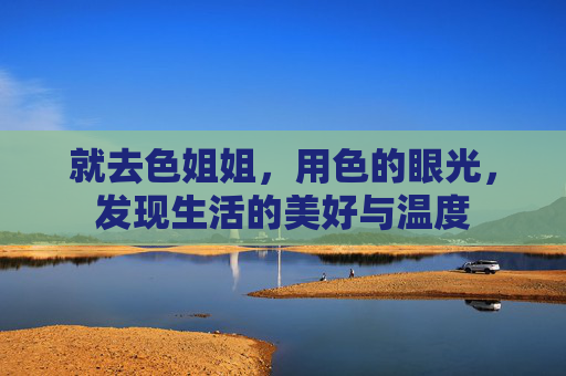 就去色姐姐，用色的眼光，发现生活的美好与温度