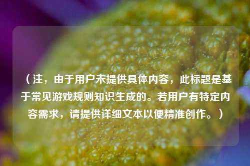 （注，由于用户未提供具体内容，此标题是基于常见游戏规则知识生成的。若用户有特定内容需求，请提供详细文本以便精准创作。）