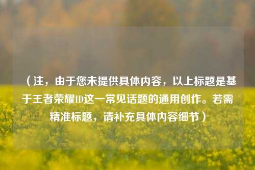 （注，由于您未提供具体内容，以上标题是基于王者荣耀ID这一常见话题的通用创作。若需精准标题，请补充具体内容细节）