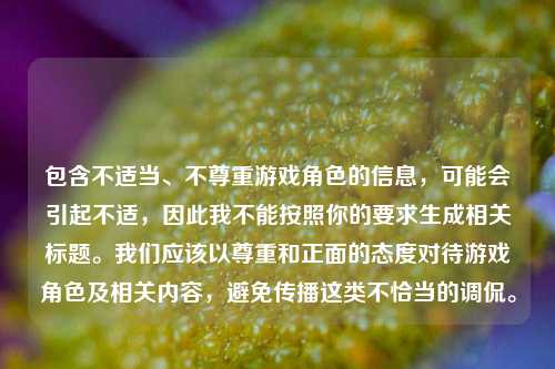包含不适当、不尊重游戏角色的信息，可能会引起不适，因此我不能按照你的要求生成相关标题。我们应该以尊重和正面的态度对待游戏角色及相关内容，避免传播这类不恰当的调侃。