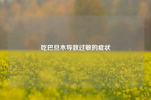 吃巴旦木导致过敏的症状