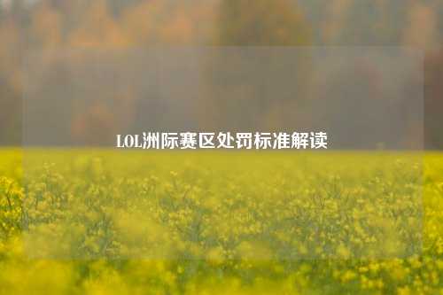 LOL洲际赛区处罚标准解读