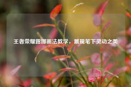 王者荣耀露娜画法教学,展现笔下灵动之美