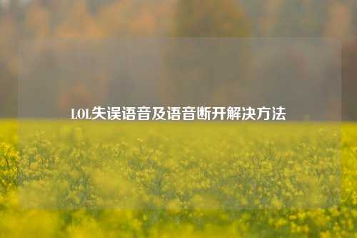 LOL失误语音及语音断开解决 ***