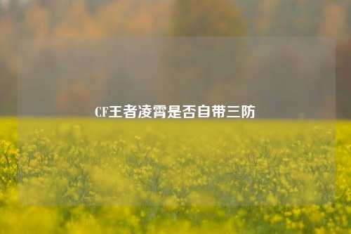 CF王者凌霄是否自带三防