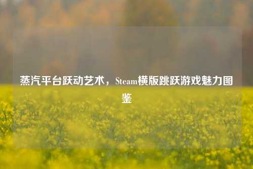 蒸汽平台跃动艺术,Steam横版跳跃游戏魅力图鉴