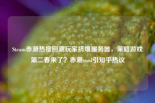 Steam赤潮热度回潮玩家挤爆服务器,策略游戏第二春来了?赤潮mod引知乎热议